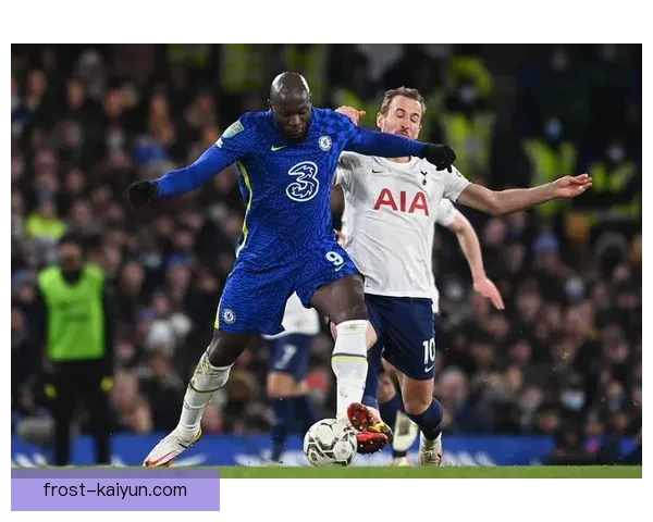 英超热刺与切尔西竞争力增强，状态备受关注